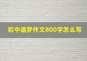 初中追梦作文800字怎么写