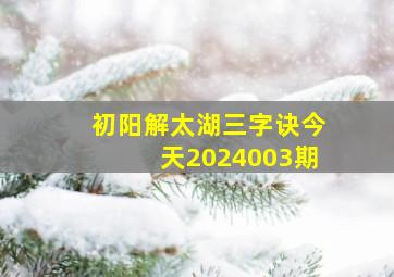 初阳解太湖三字诀今天2024003期