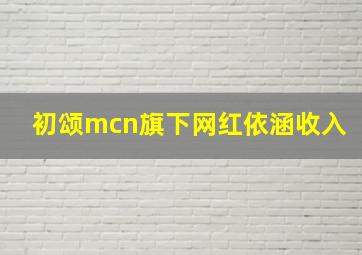 初颂mcn旗下网红依涵收入