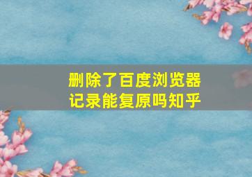 删除了百度浏览器记录能复原吗知乎