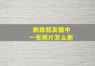 删除朋友圈中一张照片怎么删