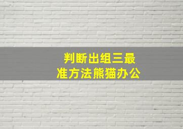 判断出组三最准方法熊猫办公