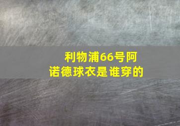 利物浦66号阿诺德球衣是谁穿的