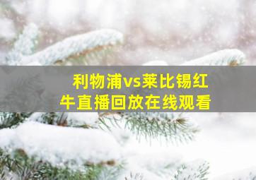 利物浦vs莱比锡红牛直播回放在线观看