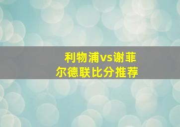 利物浦vs谢菲尔德联比分推荐