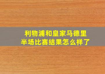 利物浦和皇家马德里半场比赛结果怎么样了