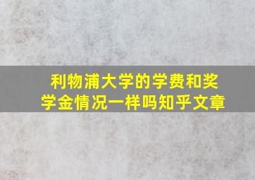 利物浦大学的学费和奖学金情况一样吗知乎文章