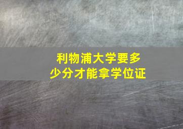 利物浦大学要多少分才能拿学位证