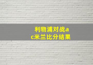 利物浦对战ac米兰比分结果