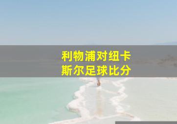 利物浦对纽卡斯尔足球比分