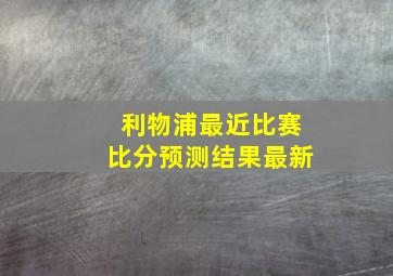 利物浦最近比赛比分预测结果最新