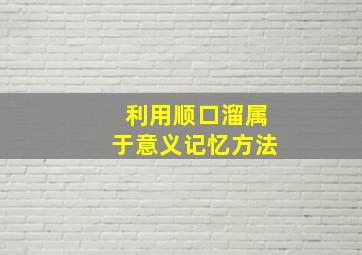 利用顺口溜属于意义记忆方法