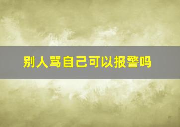 别人骂自己可以报警吗