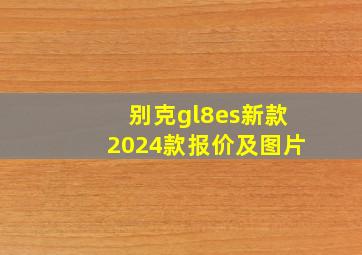 别克gl8es新款2024款报价及图片