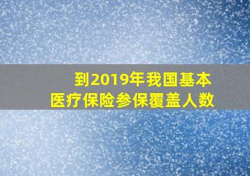 到2019年我国基本医疗保险参保覆盖人数