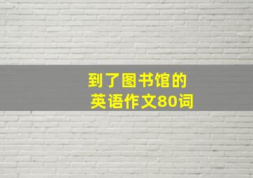 到了图书馆的英语作文80词