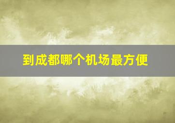 到成都哪个机场最方便