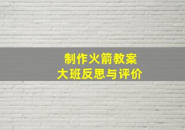 制作火箭教案大班反思与评价