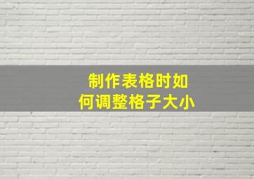 制作表格时如何调整格子大小