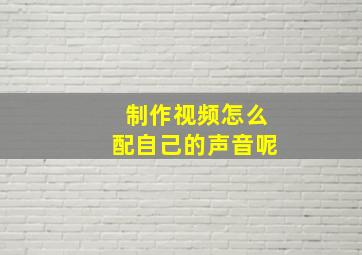 制作视频怎么配自己的声音呢