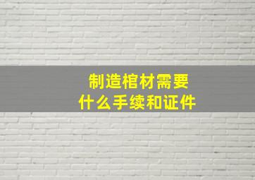 制造棺材需要什么手续和证件