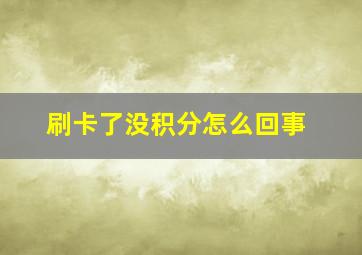 刷卡了没积分怎么回事