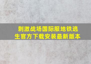 刺激战场国际服地铁逃生官方下载安装最新版本