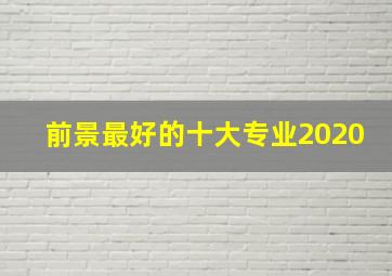 前景最好的十大专业2020