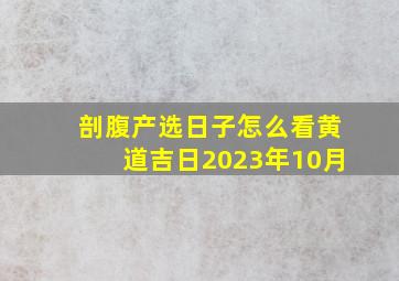 剖腹产选日子怎么看黄道吉日2023年10月