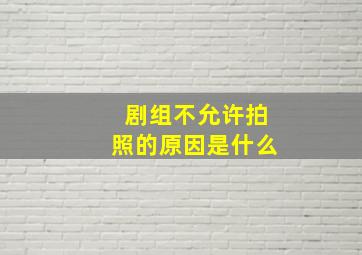 剧组不允许拍照的原因是什么