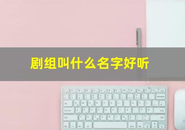 剧组叫什么名字好听