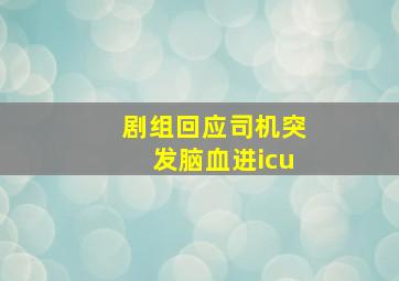 剧组回应司机突发脑血进icu