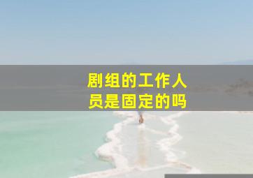 剧组的工作人员是固定的吗