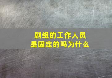 剧组的工作人员是固定的吗为什么