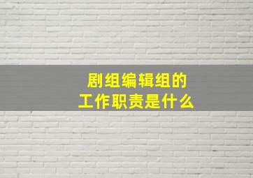 剧组编辑组的工作职责是什么