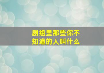 剧组里那些你不知道的人叫什么