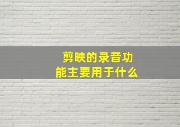 剪映的录音功能主要用于什么