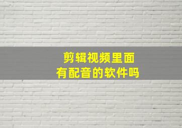 剪辑视频里面有配音的软件吗