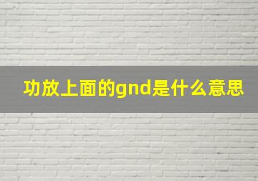 功放上面的gnd是什么意思