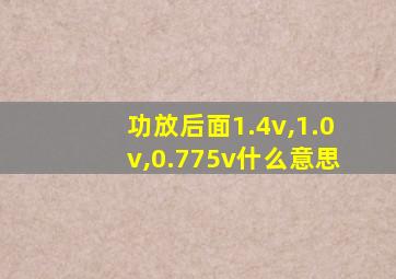 功放后面1.4v,1.0v,0.775v什么意思