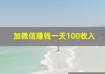 加微信赚钱一天100收入