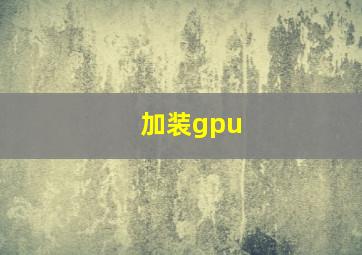 加装gpu