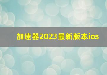 加速器2023最新版本ios