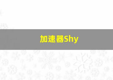 加速器Shy