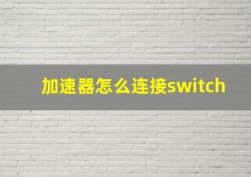 加速器怎么连接switch