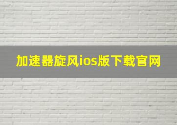 加速器旋风ios版下载官网