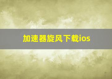 加速器旋风下载ios