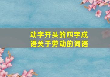 动字开头的四字成语关于劳动的词语