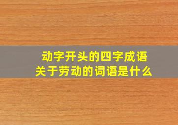 动字开头的四字成语关于劳动的词语是什么