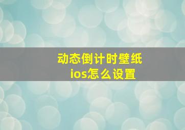 动态倒计时壁纸ios怎么设置